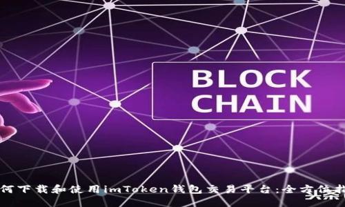 如何下载和使用imToken钱包交易平台：全方位指南