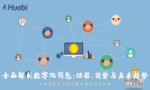 全面解析数字化钱包:功能、优势与未来趋势