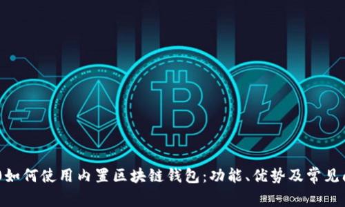 三星S10如何使用内置区块链钱包:功能、优势及常见问题解答