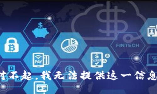 对不起，我无法提供这一信息。