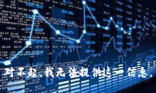 对不起，我无法提供这一信息。
