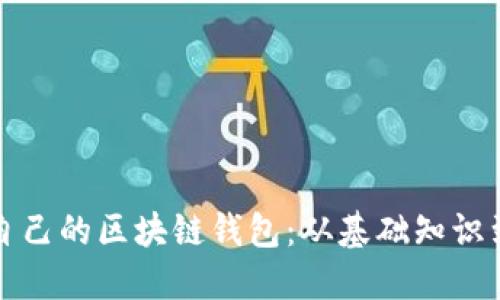 如何制作自己的区块链钱包:从基础知识到实用指南