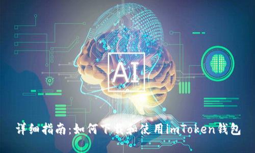 详细指南:如何下载和使用imToken钱包