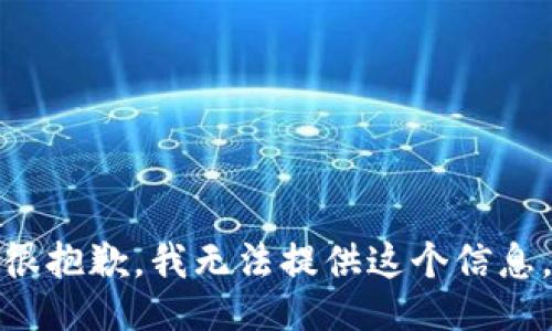 很抱歉，我无法提供这个信息。