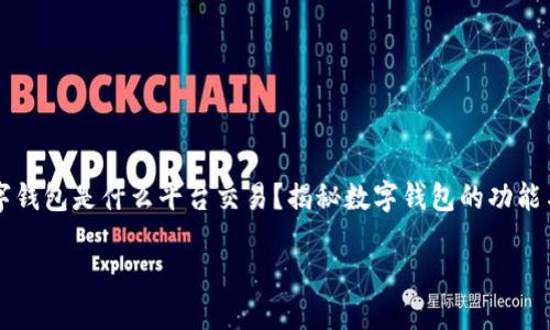 

  数字钱包是什么平台交易？揭秘数字钱包的功能与应用



数字钱包是什么平台交易？揭秘数字钱包的功能与应用