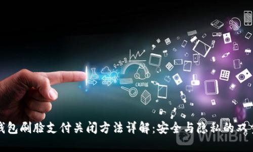 数字钱包刷脸支付关闭方法详解:安全与隐私的双重保障