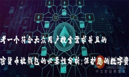 思考一个符合大众用户搜索需求并且的
加密货币放钱包的必要性分析:保护您的数字资产
