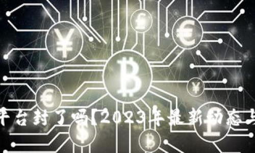 数字钱包平台封了吗?2023年最新动态与应对策略