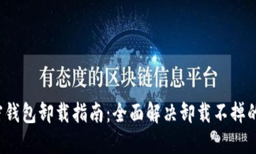 加密钱包卸载指南:全面解决卸载不掉的难题