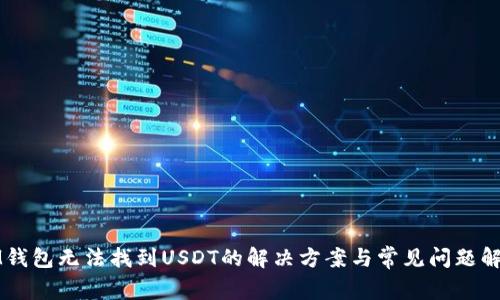 IM钱包无法找到USDT的解决方案与常见问题解答