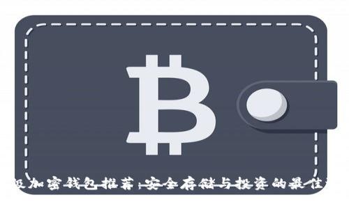 顶级加密钱包推荐:安全存储与投资的最佳选择