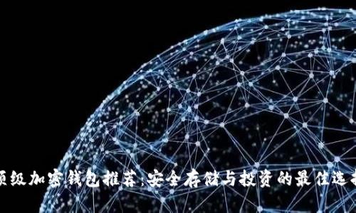顶级加密钱包推荐:安全存储与投资的最佳选择