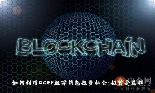 如何利用DCEP数字钱包投资机会:推荐受益股