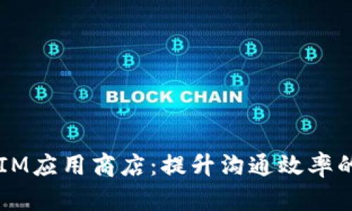 全面解析IM应用商店:提升沟通效率的数字平台
