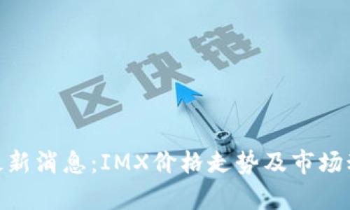 IMX币最新消息:IMX价格走势及市场动态分析