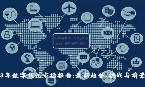 2023年数字钱包市场报告:最新趋势、挑战与前景分析