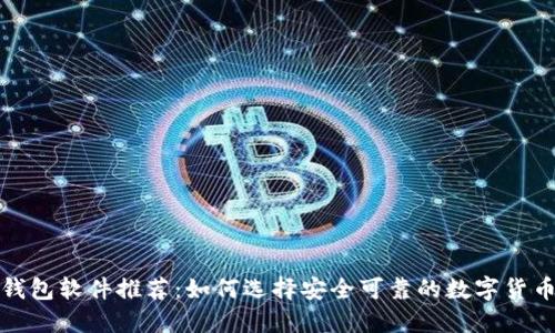 加密钱包软件推荐:如何选择安全可靠的数字货币钱包