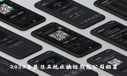 2023年最佳正规区块链钱包公司推荐
