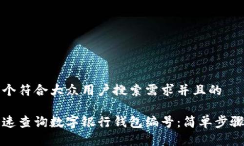 思考一个符合大众用户搜索需求并且的

如何快速查询数字银行钱包编号：简单步骤与技巧