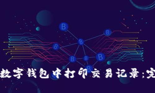 如何在数字钱包中打印交易记录：完整指南