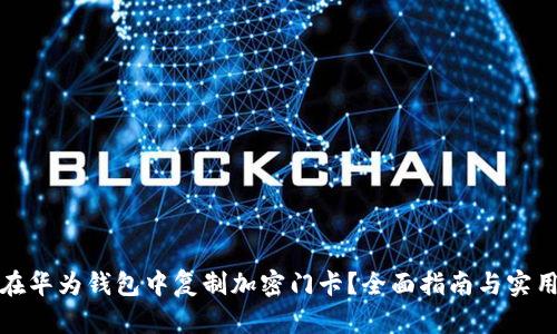 如何在华为钱包中复制加密门卡？全面指南与实用技巧