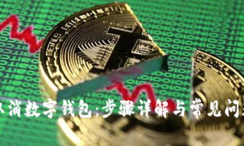 如何取消数字钱包：步骤详解与常见问题解答