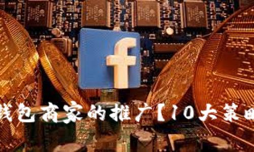 如何有效进行数字钱包商家的推广?10大策略助您提升销售业绩