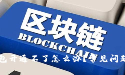 中国数字钱包开通不了怎么办？常见问题与解决方案