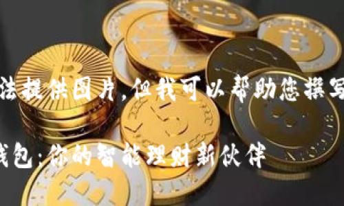 抱歉,我无法提供图片。但我可以帮助您撰写相关内容。
邮储数字钱包:你的智能理财新伙伴