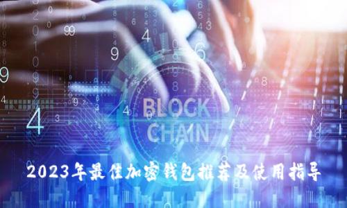 2023年最佳加密钱包推荐及使用指导
