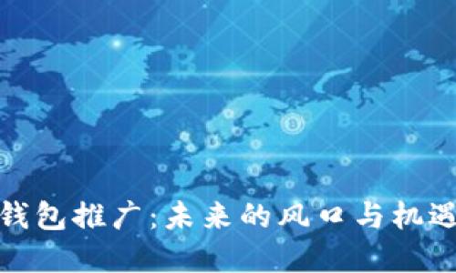 数字钱包推广:未来的风口与机遇探讨