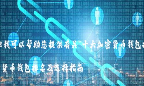 抱歉,我无法提供图片,但我可以帮助您提供有关“十大加密货币钱包排名”的相关信息和介绍。
### 2023年十大加密货币钱包排名及选择指南