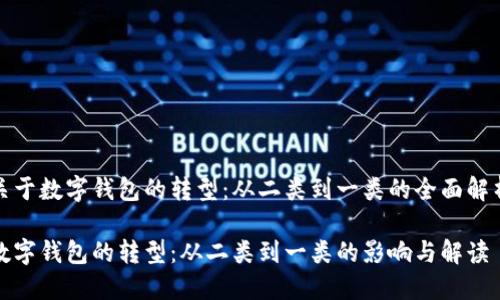 关于数字钱包的转型:从二类到一类的全面解析
数字钱包的转型:从二类到一类的影响与解读