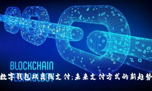 数字钱包双离线支付:未来支付方式的新趋势