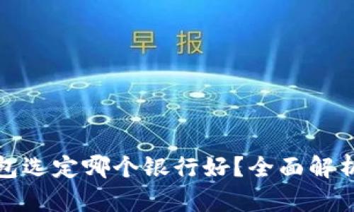 数字钱包选定哪个银行好？全面解析与推荐