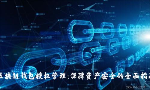 区块链钱包授权管理:保障资产安全的全面指南