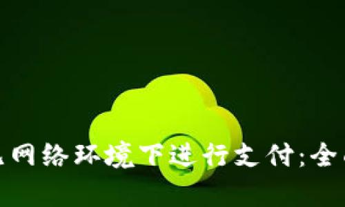 数字钱包如何在无网络环境下进行支付:全面解析及使用技巧