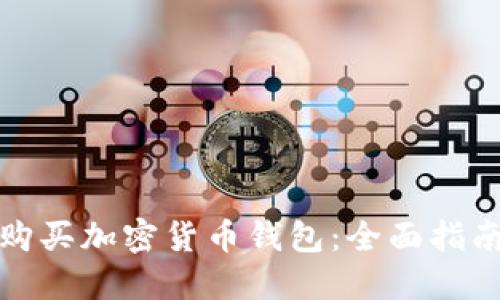 在哪里购买加密货币钱包：全面指南与推荐