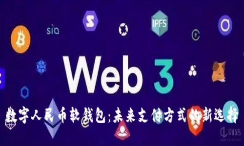 数字人民币软钱包:未来支付方式的新选择