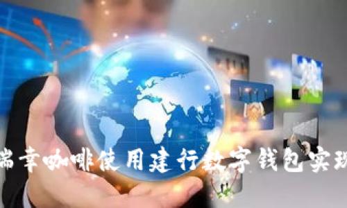 如何通过瑞幸咖啡使用建行数字钱包实现便捷支付