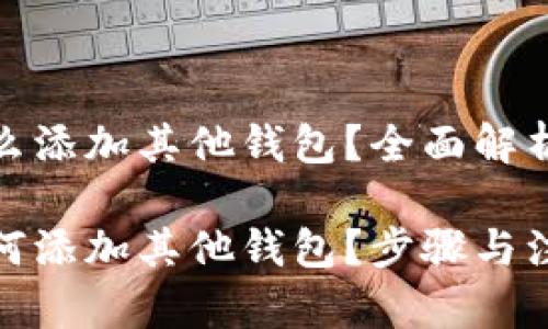 数字银行怎么添加其他钱包?全面解析与步骤指南
数字银行如何添加其他钱包?步骤与注意事项详解