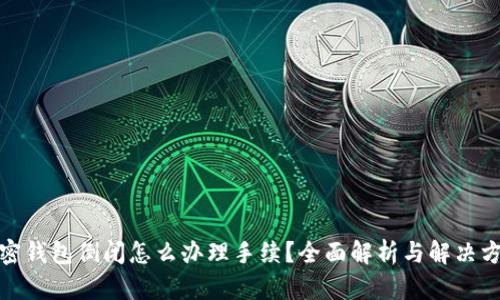 加密钱包倒闭怎么办理手续?全面解析与解决方案