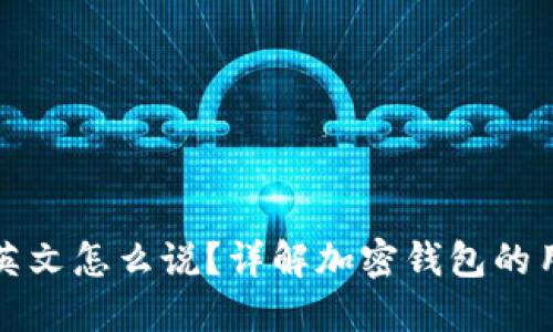加密钱包英文怎么说?详解加密钱包的用法与功能