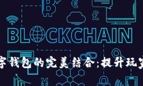 区块链游戏与数字钱包的完美结合:提升玩家体验与资产安全