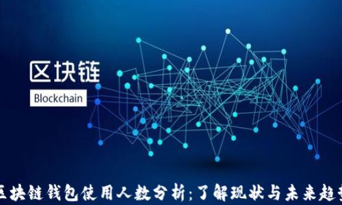 区块链钱包使用人数分析:了解现状与未来趋势