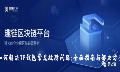 如何解决TP钱包常见故障问题：全面指南与解决方案