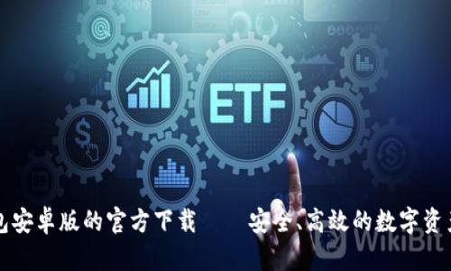 探索TP钱包安卓版的官方下载——安全、高效的数字资产管理利器