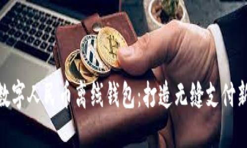 探索数字人民币离线钱包：打造无缝支付新体验