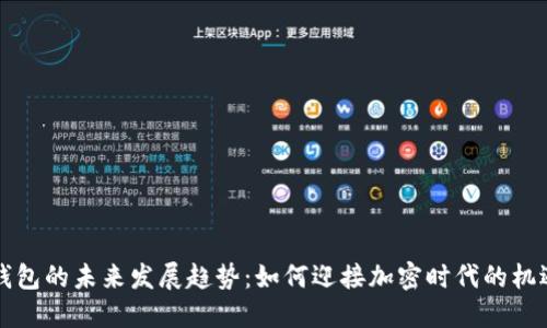区块链钱包的未来发展趋势：如何迎接加密时代的机遇与挑战