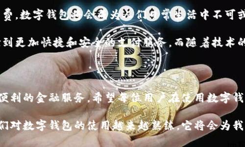   人民银行数字钱包：全方位指南与使用技巧 / 

 guanjianci 数字钱包, 人民银行, 使用技巧, 电子支付 /guanjianci 

一、什么是人民银行数字钱包？

随着科技的不断进步，我们的生活方式和支付方式也悄然发生了变化。人民银行提出的数字钱包，是针对金融交易的一种创新方式，旨在提供一种更加便捷、安全的支付体验。这款数字钱包不仅是传统支付方式的进化版，更是未来数字经济的重要组成部分。

二、数字钱包的独特卖点

人民银行数字钱包的卖点众多，首先就是其安全性。相较于传统的支付方式，数字钱包采用了更为先进的加密技术，有效保护用户的资金安全。此外，其使用方便，用户只需通过手机等移动设备，便可以随时随地完成交易。

其次，数字钱包支持多种支付方式。无论是个人转账、在线购物，还是线下消费，用户都能通过此钱包轻松实现。这种跨场景的支付能力，让它成为了许多消费者的首选工具。

三、如何下载和注册数字钱包

想要开始使用人民银行数字钱包，首先你需要下载安装官方应用。可以在应用商店搜索“人民银行数字钱包”，完成下载安装后，打开应用，按照提示进行注册。在注册的过程中，记得提供真实的信息，确保账户的安全。

注册成功后，你需要进行实名认证。这一步骤可能需要提供一些个人的身份信息，确保钱包的用户都是合法合规。这一步虽显繁琐，但却是保障用户资金安全的重要措施。

四、如何充值和提现

数字钱包的充值方式多样化，你可以通过银行转账、借记卡或信用卡进行充值。打开数字钱包应用，选择“充值”选项，按照系统提示选择充值方式，输入相应金额，便可以轻松完成充值。

提现同样简单。用户只需在主界面选择“提现”，输入提现金额和关联的银行账户信息，便可发起提现申请。需要注意的是，提现可能需要一定的处理时间，因此不建议在临时急需用钱的情况下进行提现。

五、如何进行支付

使用人民银行数字钱包进行支付，将会是一种便捷的体验。在购物时，只需选择支付方式为“数字钱包”，扫描商家的二维码，输入支付金额，确认即完成交易。在进行转账时，用户只需输入收款方的账户信息或扫描二维码，便可以轻松转账。

六、安全使用提示

虽然人民银行数字钱包的安全性有保障，但用户在使用时也应注意一些安全事项。首先，切勿将账户密码告知他人，定期修改密码可以提高账户安全性。此外，避免在公共Wi-Fi环境下进行敏感操作，使用独立的网络环境更安全。

七、常见问题解析

在使用人民银行数字钱包过程中，用户可能会遇到一些问题，比如充值失败、提现延迟等。对于这些常见问题，用户可以通过数字钱包的客服渠道进行咨询。官方客服将会提供详细的解决方案，帮助用户迅速解决问题。

八、未来的发展趋势

展望未来，人民银行数字钱包将逐步与更多的生活场景结合。我们可以预见，无论是线上购物，还是线下消费，数字钱包将会成为人们日常生活中不可或缺的一部分。更为丰富的功能，如积分兑换、理财服务，也将陆续上线，以满足用户日益增长的需求。

总而言之，人民银行数字钱包的推出，是对传统支付方式的一次创新和改进。通过数字钱包，用户能够体验到更加快捷和安全的支付服务。而随着技术的进步，这一支付工具还将不断完善，给用户带来更加优质的使用体验。

九、总结

人民银行数字钱包不仅仅是支付工具，它更是数字经济的代表。在未来的商业环境中，用户将享受到更加便利的金融服务。希望每位用户在使用数字钱包时，能够积极探索其各项功能，享受到带来的便利，提升自身的生活质量。

无论你是首次接触数字钱包的用户，还是已经熟悉其操作的老手，都不妨在日常生活中多多尝试。随着我们对数字钱包的使用越来越熟练，它将会为我们的生活增添无限可能。